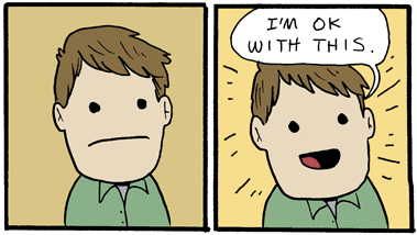 2 cases comics. First case : man with neutral face. Second case : same man happy saying : I'm ok with this. 2 cases comics. First case : man with neutral face. Second case : same man happy saying : I'm ok with this.